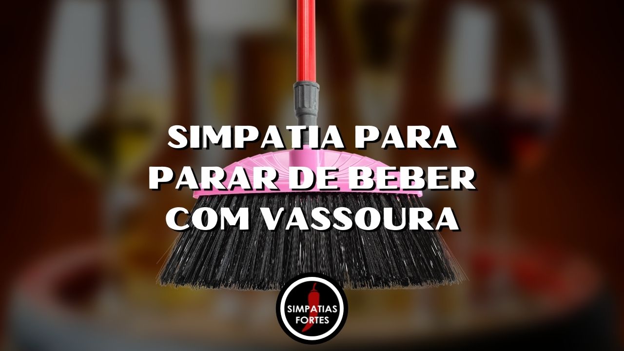 Simpatia para parar de beber com vassoura