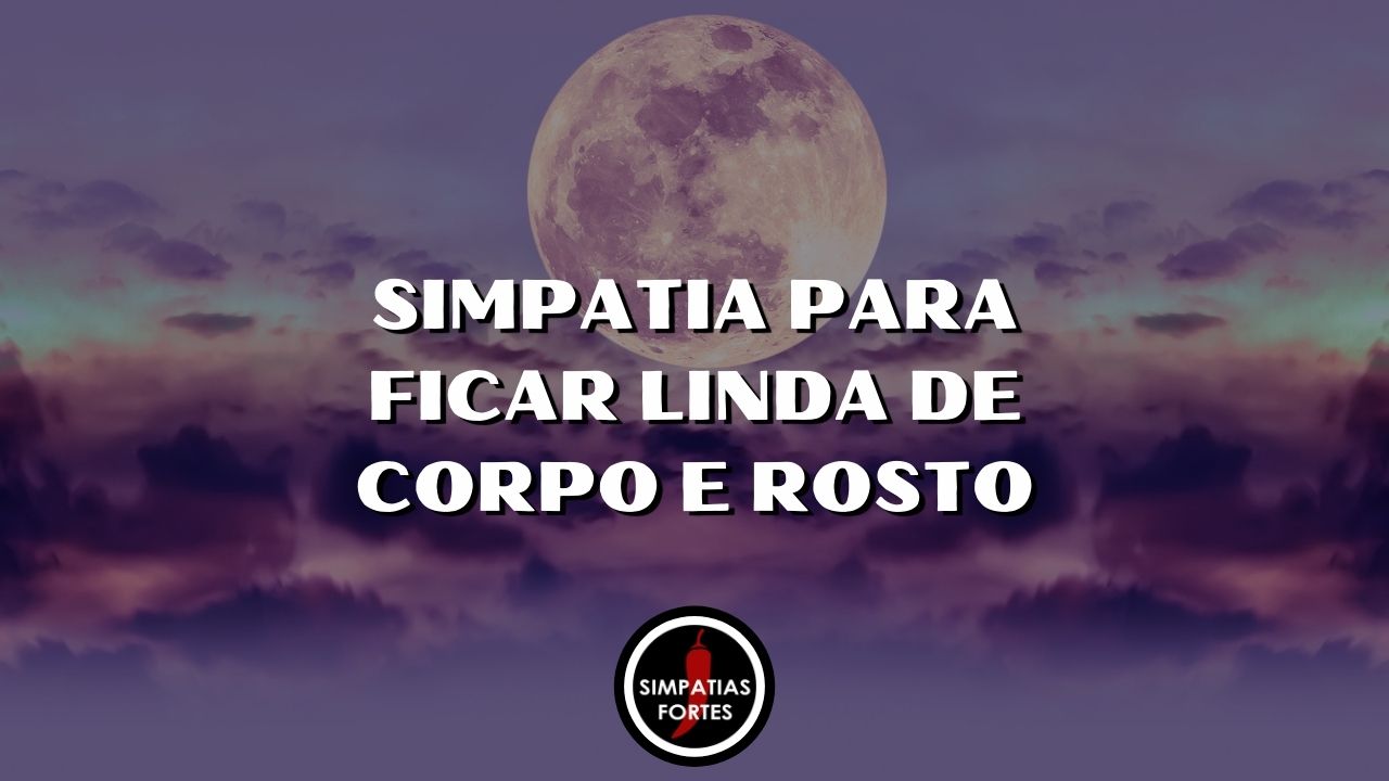 Simpatia para ficar linda de corpo e rosto