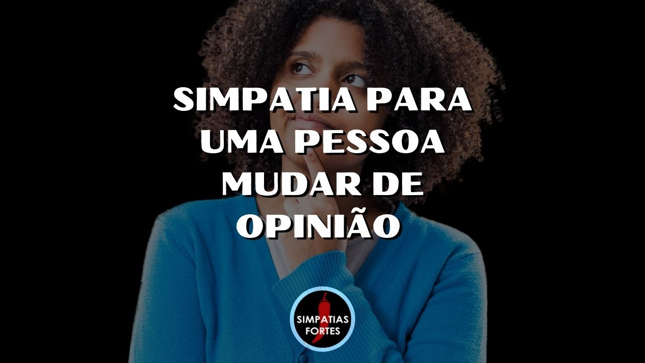 Simpatia para uma pessoa mudar de opinião